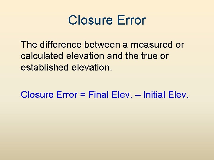 Closure Error The difference between a measured or calculated elevation and the true or