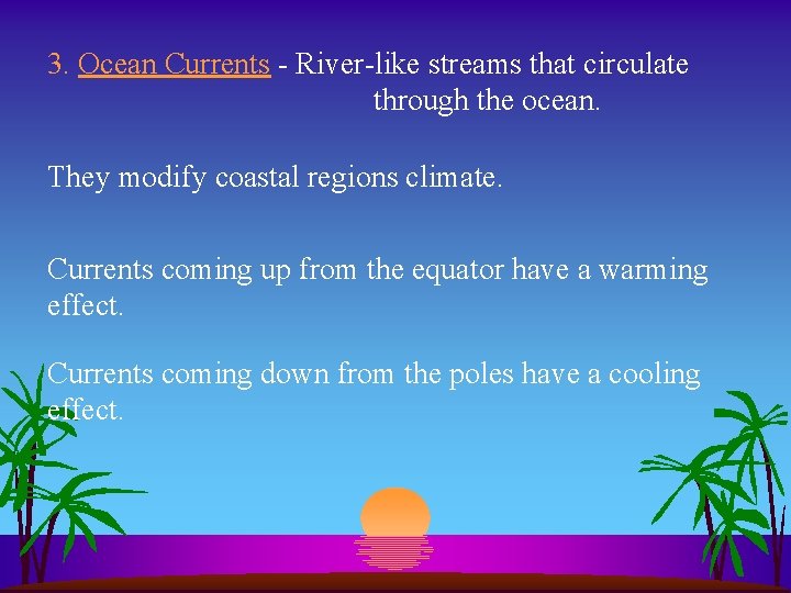 3. Ocean Currents - River-like streams that circulate through the ocean. They modify coastal