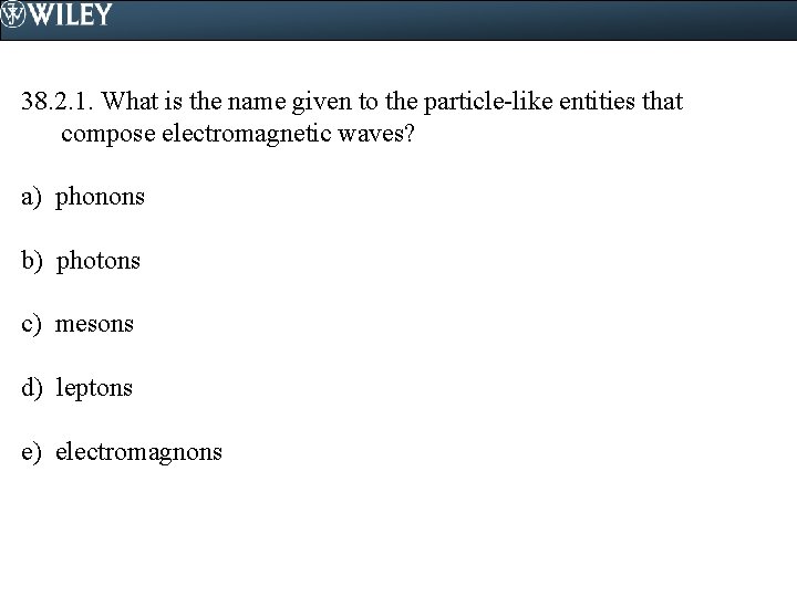 38. 2. 1. What is the name given to the particle-like entities that compose