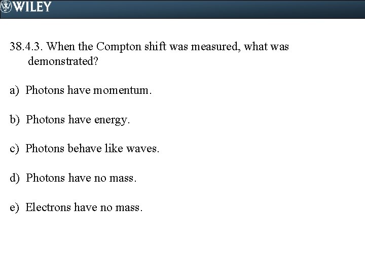 38. 4. 3. When the Compton shift was measured, what was demonstrated? a) Photons