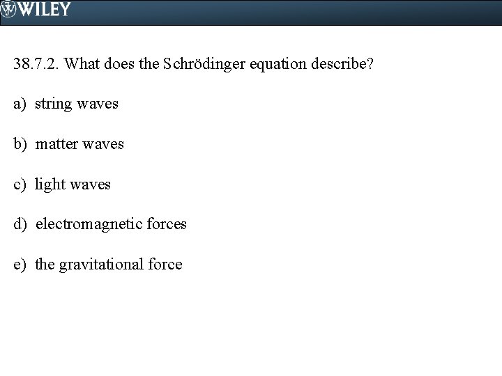 38. 7. 2. What does the Schrödinger equation describe? a) string waves b) matter