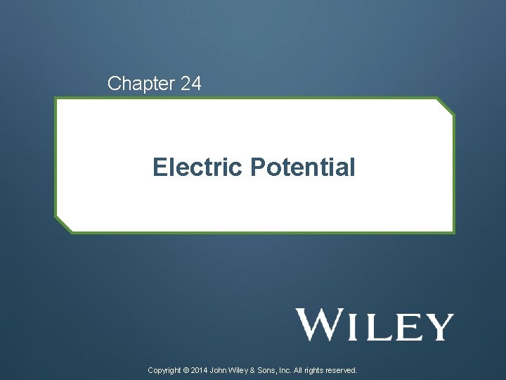 Chapter 24 Electric Potential Copyright © 2014 John Wiley & Sons, Inc. All rights
