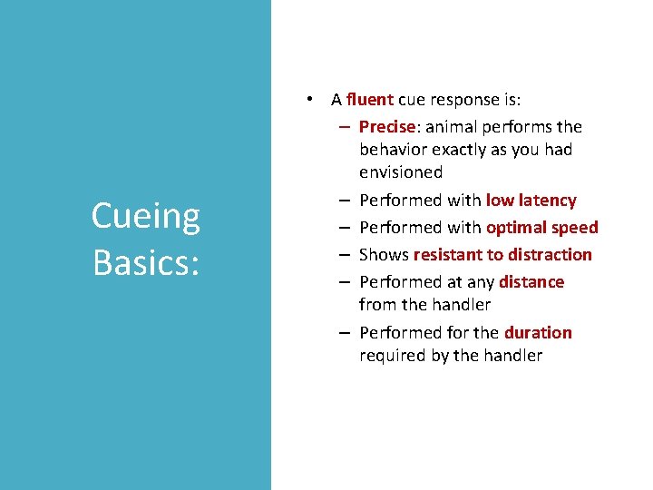 Cueing Basics: • A fluent cue response is: – Precise: animal performs the behavior