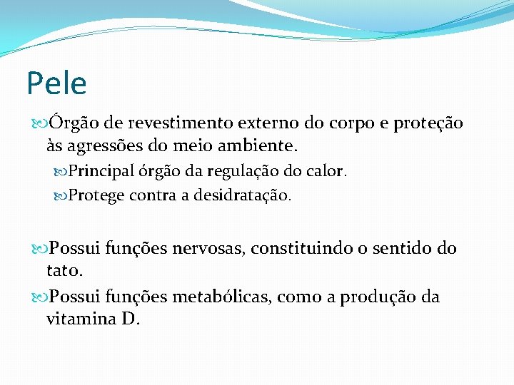 Pele Órgão de revestimento externo do corpo e proteção às agressões do meio ambiente.