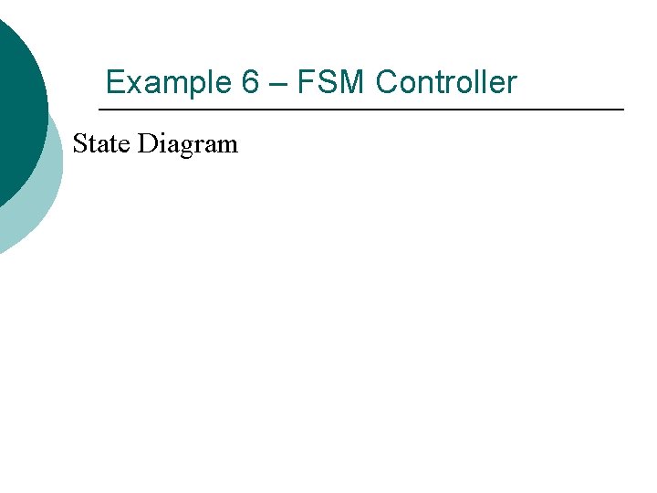 Example 6 – FSM Controller State Diagram 