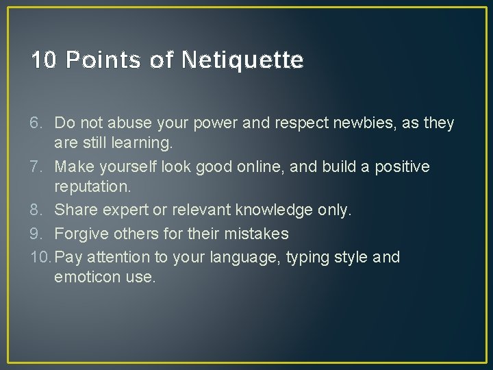 10 Points of Netiquette 6. Do not abuse your power and respect newbies, as