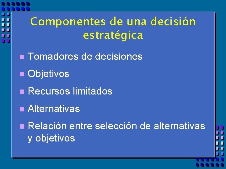 Componentes de una decisión estratégica n Tomadores de decisiones n Objetivos n Recursos limitados