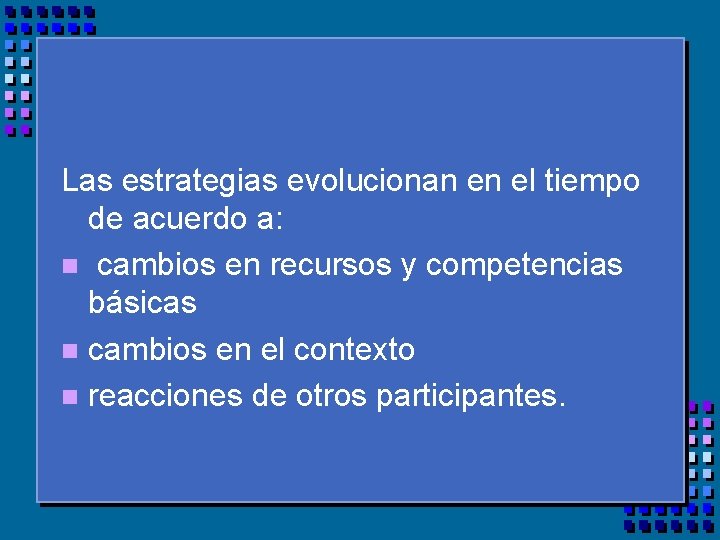 Las estrategias evolucionan en el tiempo de acuerdo a: n cambios en recursos y