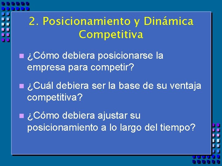 2. Posicionamiento y Dinámica Competitiva n ¿Cómo debiera posicionarse la empresa para competir? n