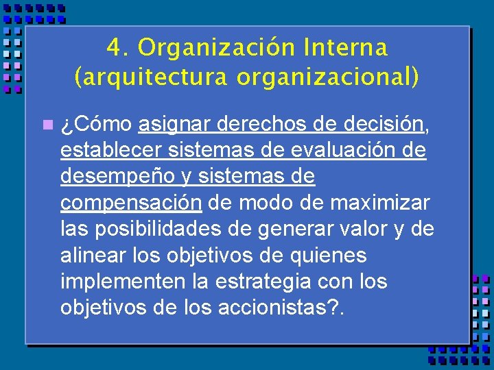 4. Organización Interna (arquitectura organizacional) n ¿Cómo asignar derechos de decisión, establecer sistemas de