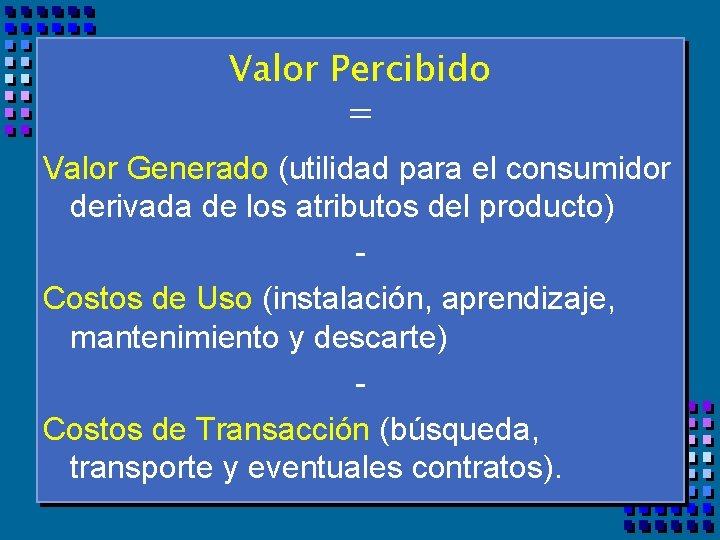 Valor Percibido = Valor Generado (utilidad para el consumidor derivada de los atributos del