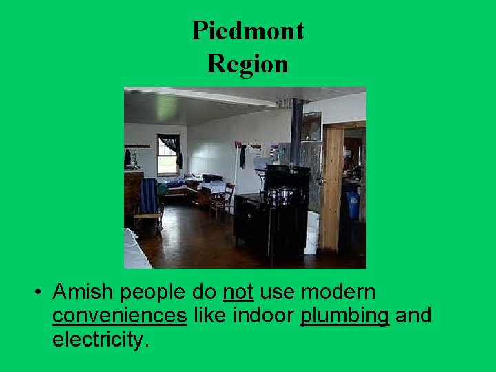 Piedmont Region • Amish people do not use modern conveniences like indoor plumbing and