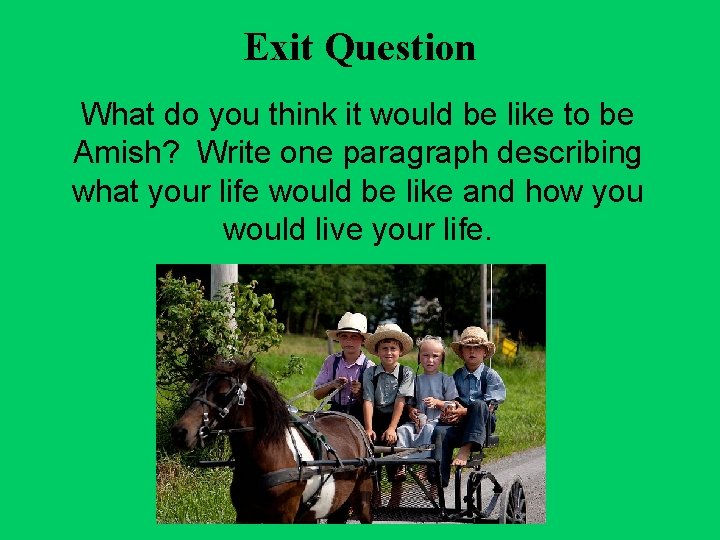Exit Question What do you think it would be like to be Amish? Write