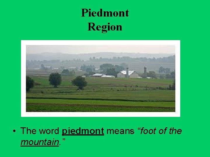 Piedmont Region • The word piedmont means “foot of the mountain. ” 
