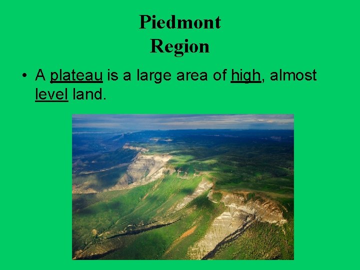 Piedmont Region • A plateau is a large area of high, almost level land.