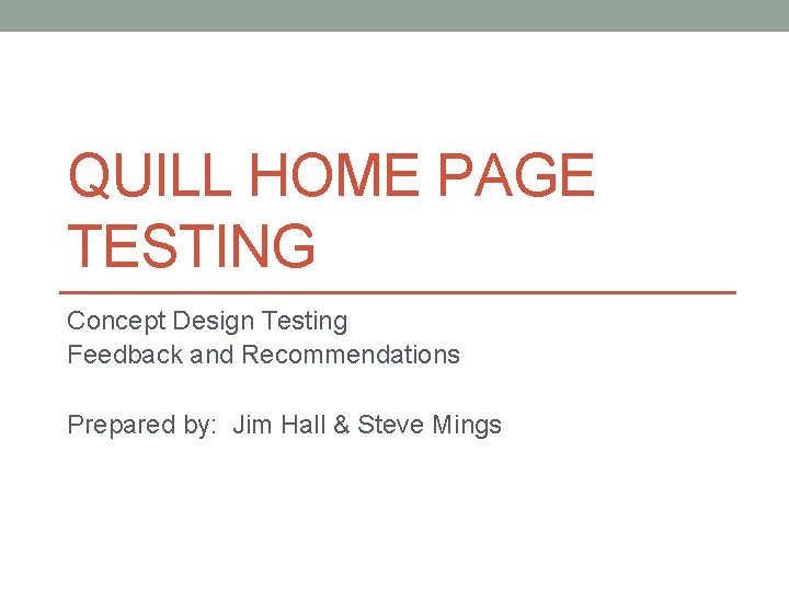 QUILL HOME PAGE TESTING Concept Design Testing Feedback and Recommendations Prepared by: Jim Hall