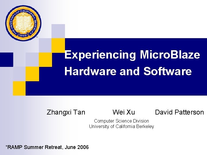 Experiencing Micro. Blaze Hardware and Software Zhangxi Tan Wei Xu Computer Science Division University