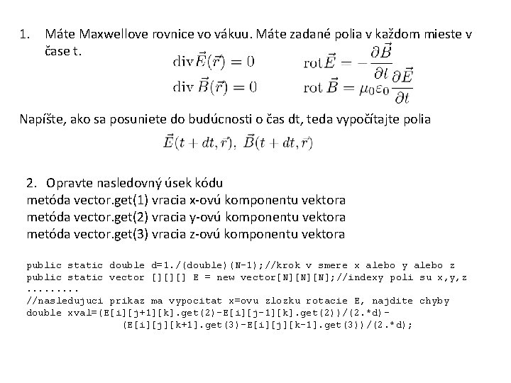 1. Máte Maxwellove rovnice vo vákuu. Máte zadané polia v každom mieste v čase