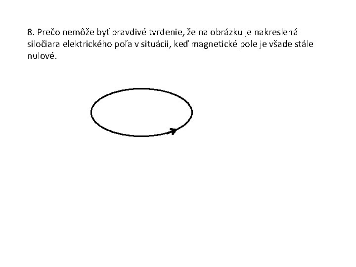 8. Prečo nemôže byť pravdivé tvrdenie, že na obrázku je nakreslená siločiara elektrického poľa