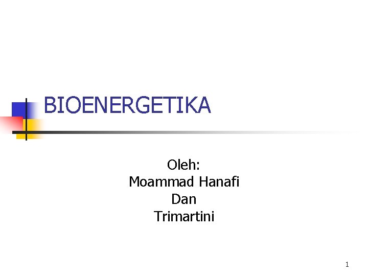 BIOENERGETIKA Oleh: Moammad Hanafi Dan Trimartini 1 