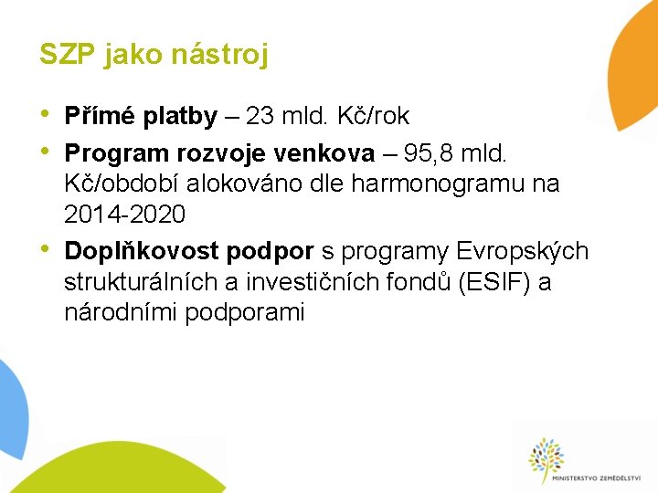 SZP jako nástroj • Přímé platby – 23 mld. Kč/rok • Program rozvoje venkova