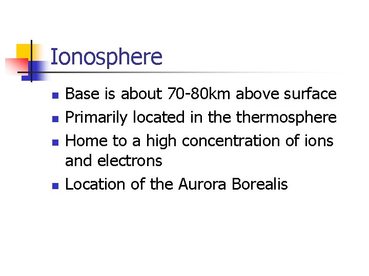 Ionosphere n n Base is about 70 -80 km above surface Primarily located in