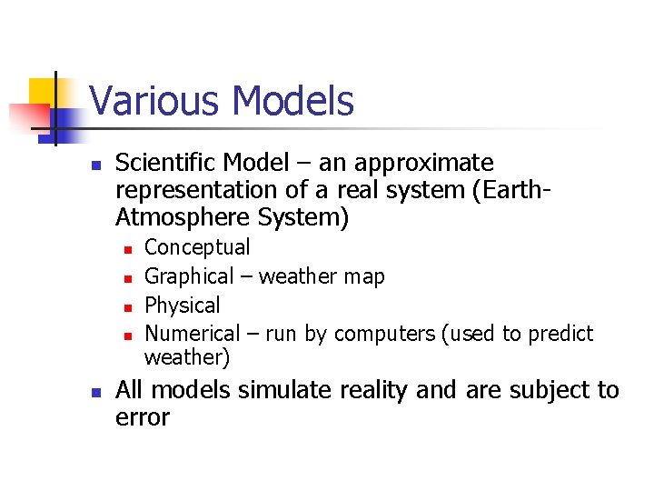 Various Models n Scientific Model – an approximate representation of a real system (Earth.