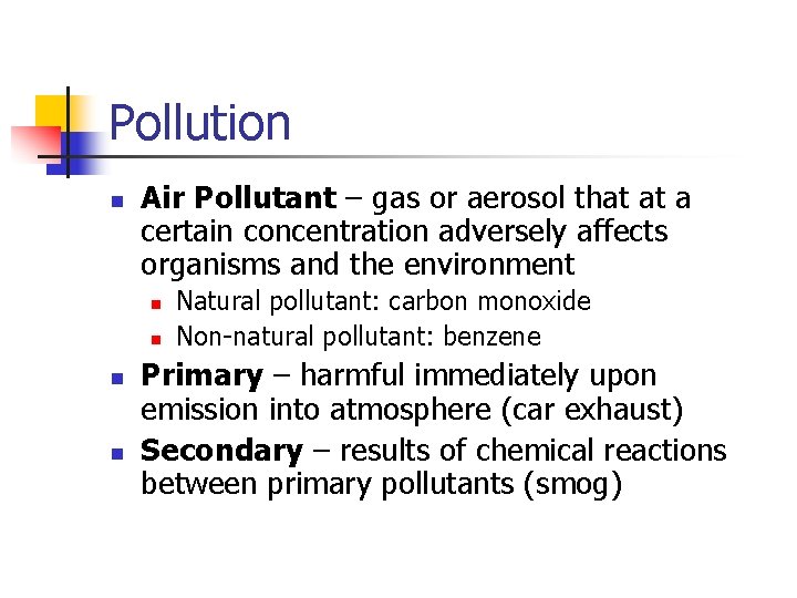 Pollution n Air Pollutant – gas or aerosol that at a certain concentration adversely