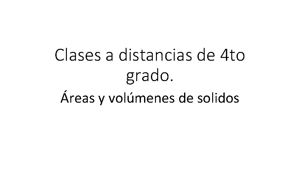 Clases a distancias de 4 to grado. Áreas y volúmenes de solidos 