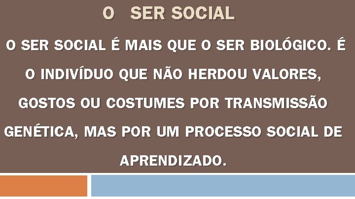 O “SER SOCIAL” O SER SOCIAL É MAIS QUE O SER BIOLÓGICO. É O