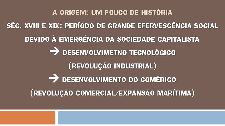 A ORIGEM: UM POUCO DE HISTÓRIA SÉC. XVIII E XIX: PERÍODO DE GRANDE EFERVESCÊNCIA