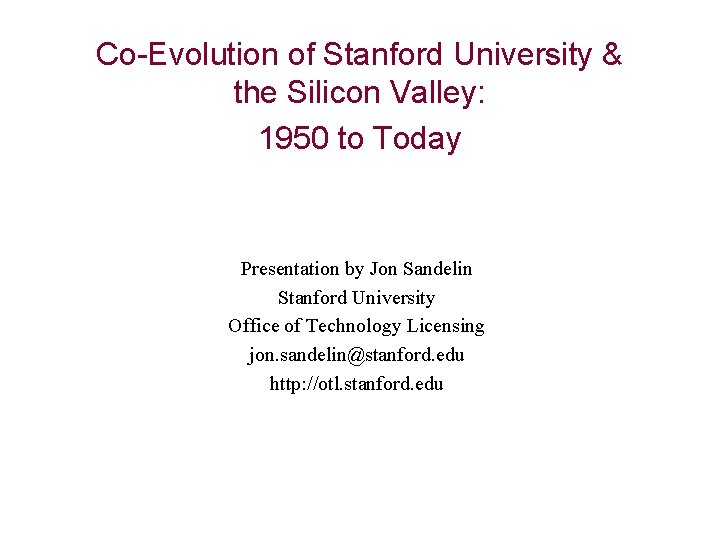 Co-Evolution of Stanford University & the Silicon Valley: 1950 to Today Presentation by Jon