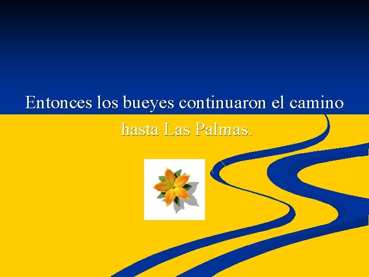 Entonces los bueyes continuaron el camino hasta Las Palmas. 