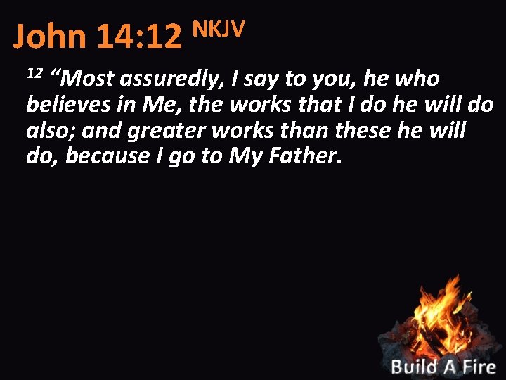 NKJV John 14: 12 “Most assuredly, I say to you, he who believes in