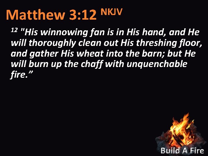 NKJV Matthew 3: 12 "His winnowing fan is in His hand, and He will