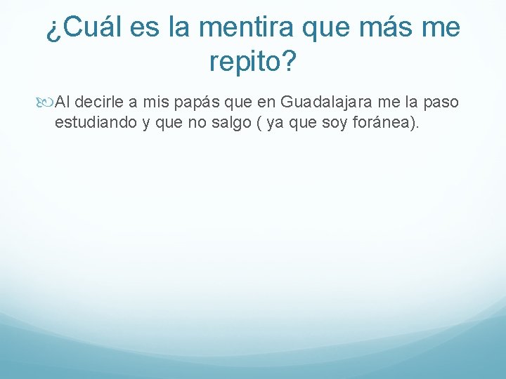 ¿Cuál es la mentira que más me repito? Al decirle a mis papás que