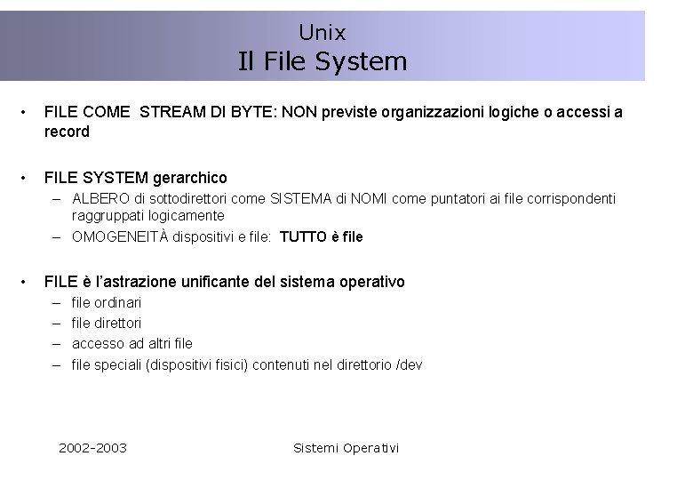 Unix Il File System • FILE COME STREAM DI BYTE: NON previste organizzazioni logiche