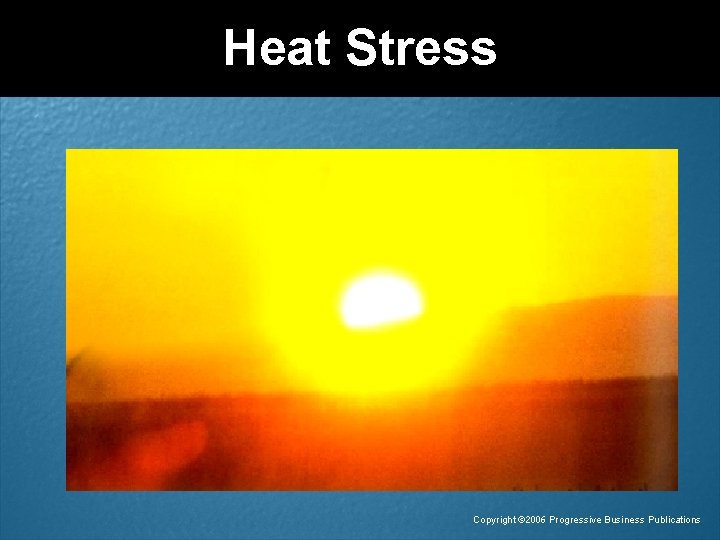 Heat Stress Copyright ã 2006 Progressive Business Publications 