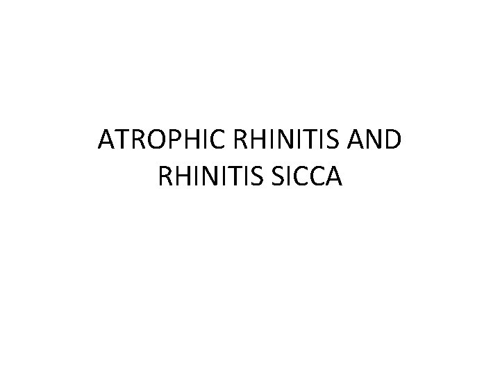 ATROPHIC RHINITIS AND RHINITIS SICCA 