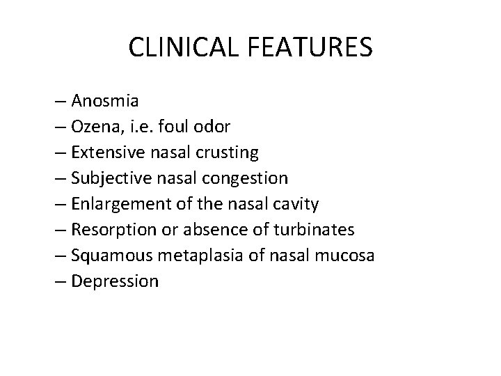 CLINICAL FEATURES – Anosmia – Ozena, i. e. foul odor – Extensive nasal crusting