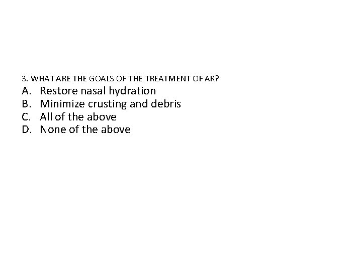 3. WHAT ARE THE GOALS OF THE TREATMENT OF AR? A. B. C. D.