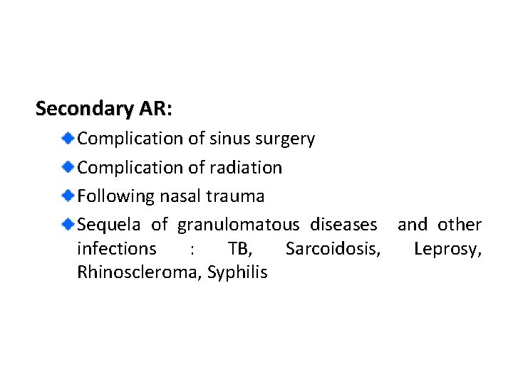 Secondary AR: Complication of sinus surgery Complication of radiation Following nasal trauma Sequela of