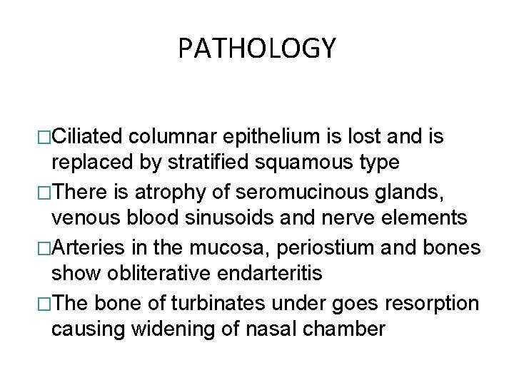 PATHOLOGY �Ciliated columnar epithelium is lost and is replaced by stratified squamous type �There