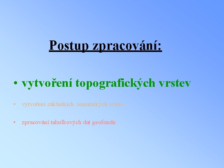 Postup zpracování: • vytvoření topografických vrstev • vytvoření základních tematických vrstev • zpracování tabulkových