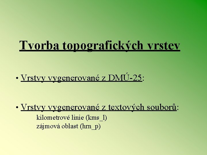 Tvorba topografických vrstev • Vrstvy vygenerované z DMÚ 25: • Vrstvy vygenerované z textových