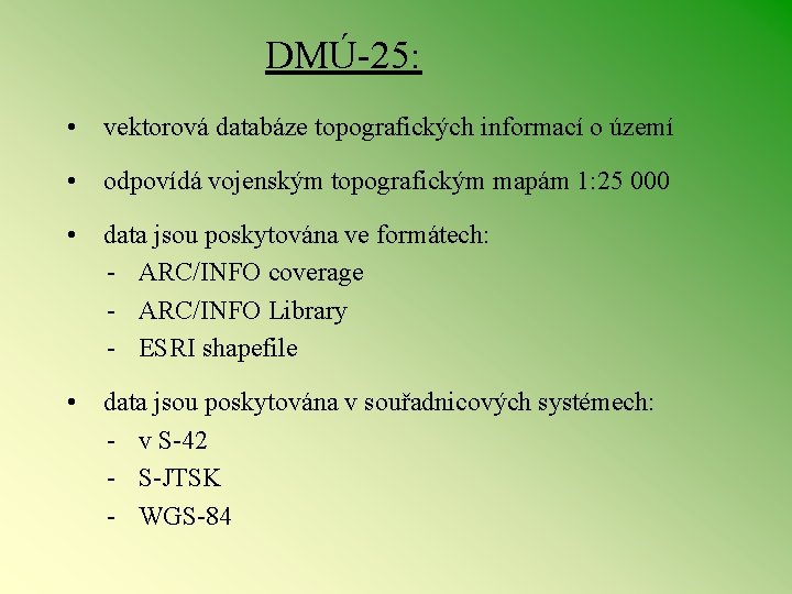 DMÚ 25: • vektorová databáze topografických informací o území • odpovídá vojenským topografickým mapám