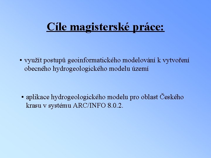 Cíle magisterské práce: • využít postupů geoinformatického modelování k vytvoření obecného hydrogeologického modelu území