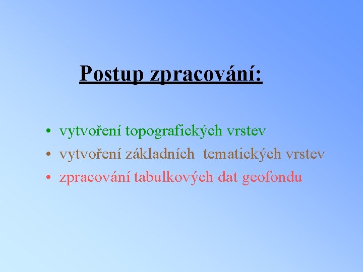 Postup zpracování: • vytvoření topografických vrstev • vytvoření základních tematických vrstev • zpracování tabulkových