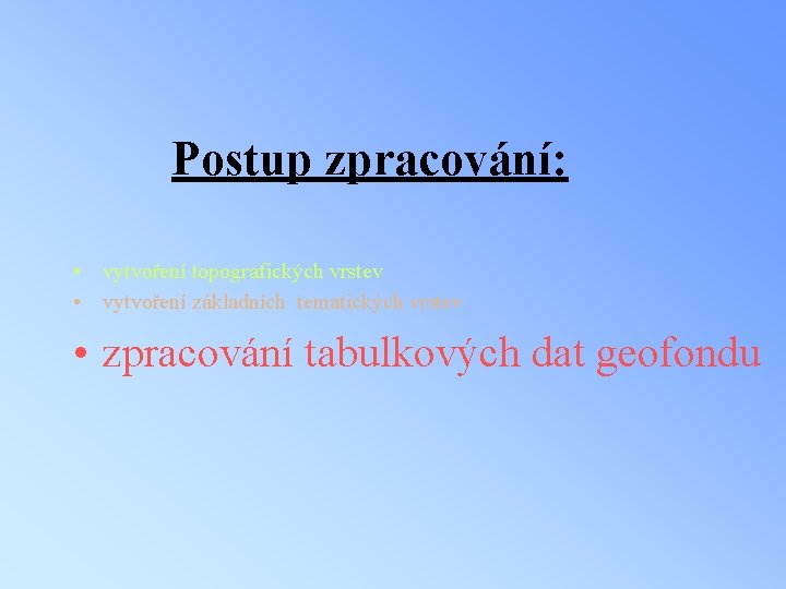 Postup zpracování: • vytvoření topografických vrstev • vytvoření základních tematických vrstev • zpracování tabulkových