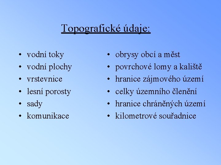 Topografické údaje: • • • vodní toky vodní plochy vrstevnice lesní porosty sady komunikace